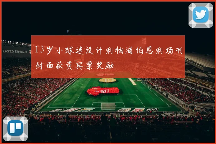 13岁小球迷设计利物浦伯恩利场刊封面获贵宾票奖励