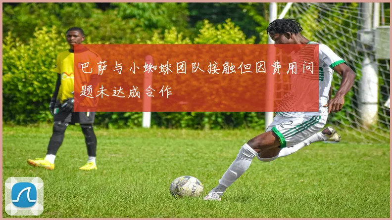 巴萨与小蜘蛛团队接触但因费用问题未达成合作