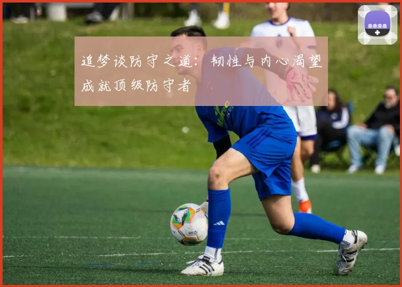 追梦谈防守之道：韧性与内心渴望成就顶级防守者
