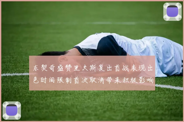 东契奇盛赞里夫斯复出首战表现出色时间限制首次取消带来积极影响
