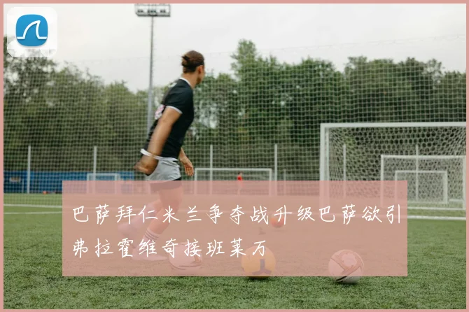 巴萨拜仁米兰争夺战升级巴萨欲引弗拉霍维奇接班莱万
